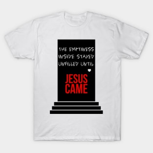 The emptiness inside stayed unfilled until Jesus came T-Shirt